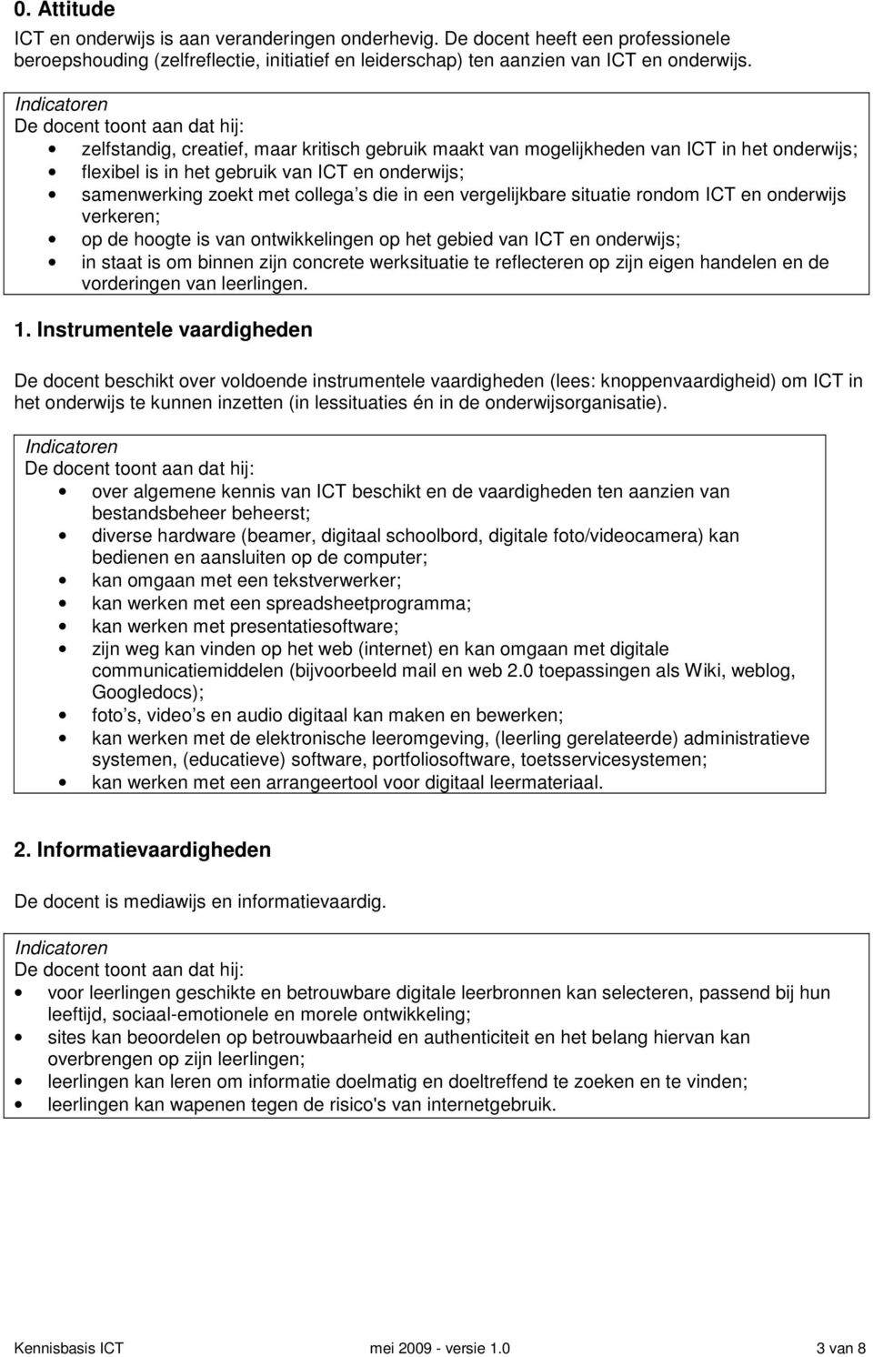 vergelijkbare situatie rondom ICT en onderwijs verkeren; op de hoogte is van ontwikkelingen op het gebied van ICT en onderwijs; in staat is om binnen zijn concrete werksituatie te reflecteren op zijn