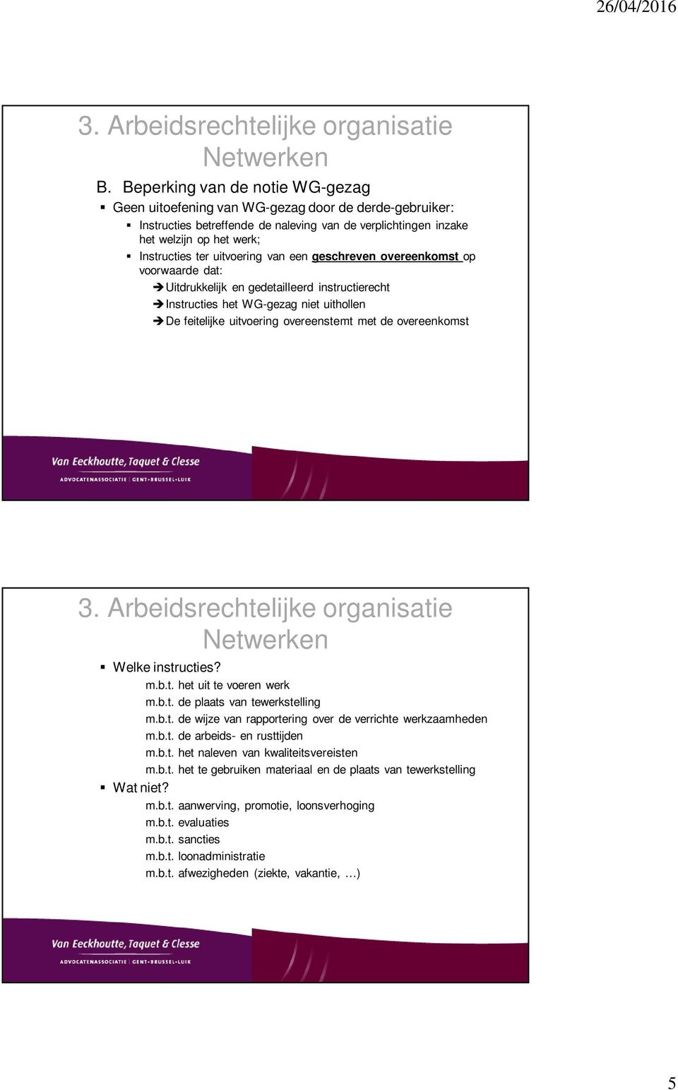 uitvoering van een geschreven overeenkomst op voorwaarde dat: Uitdrukkelijk en gedetailleerd instructierecht Instructies het WG-gezag niet uithollen De feitelijke uitvoering overeenstemt met de