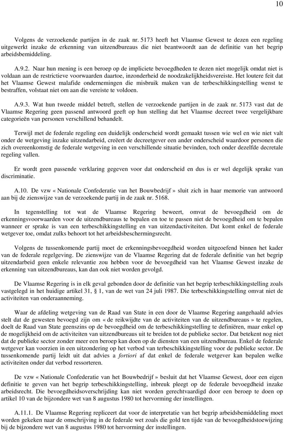 Naar hun mening is een beroep op de impliciete bevoegdheden te dezen niet mogelijk omdat niet is voldaan aan de restrictieve voorwaarden daartoe, inzonderheid de noodzakelijkheidsvereiste.