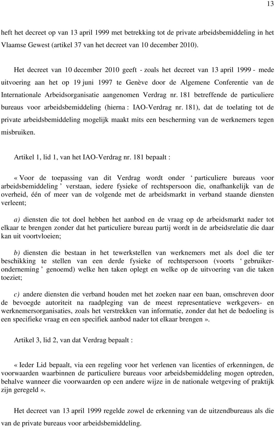 aangenomen Verdrag nr. 181 betreffende de particuliere bureaus voor arbeidsbemiddeling (hierna : IAO-Verdrag nr.