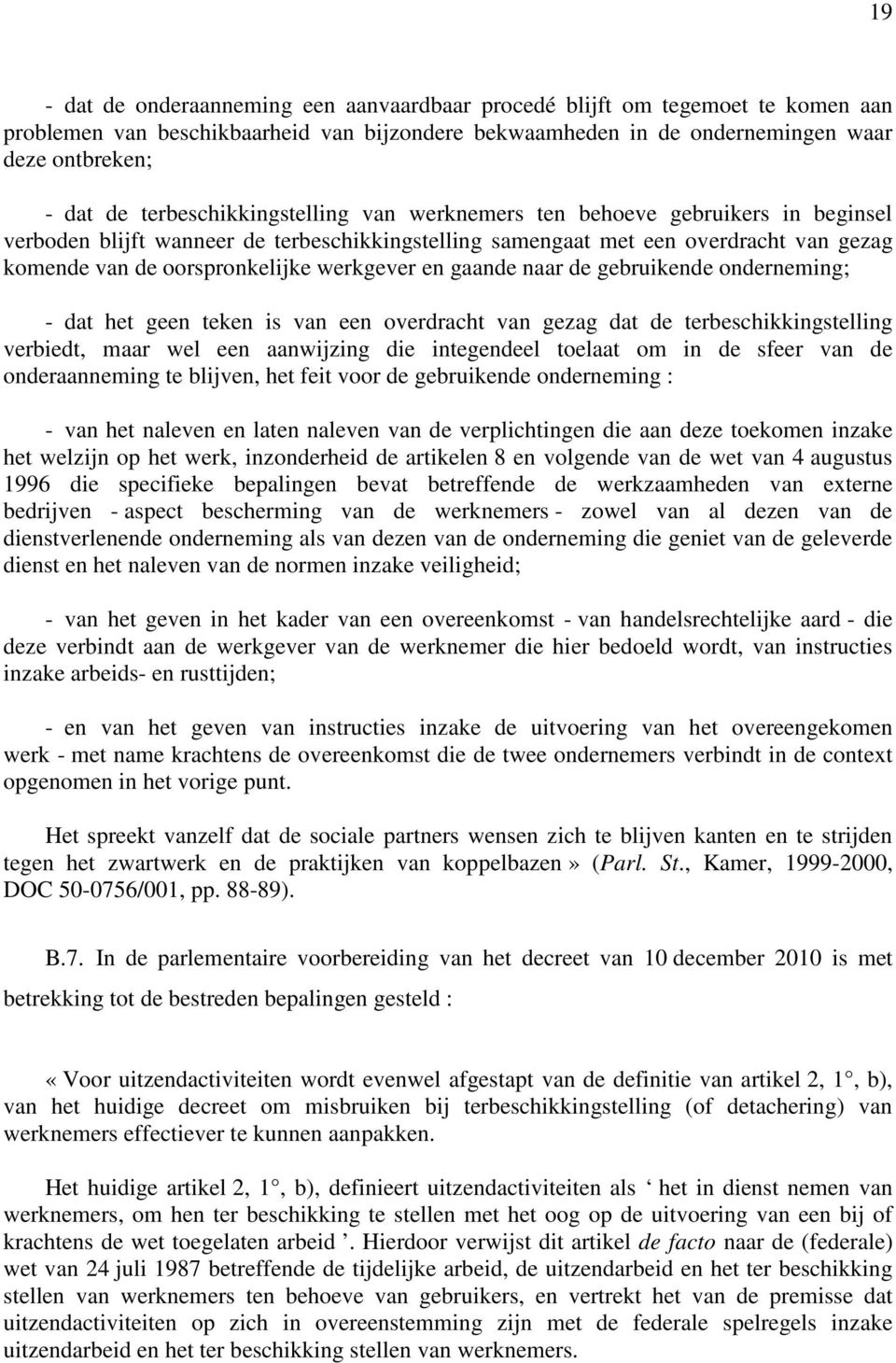 werkgever en gaande naar de gebruikende onderneming; - dat het geen teken is van een overdracht van gezag dat de terbeschikkingstelling verbiedt, maar wel een aanwijzing die integendeel toelaat om in