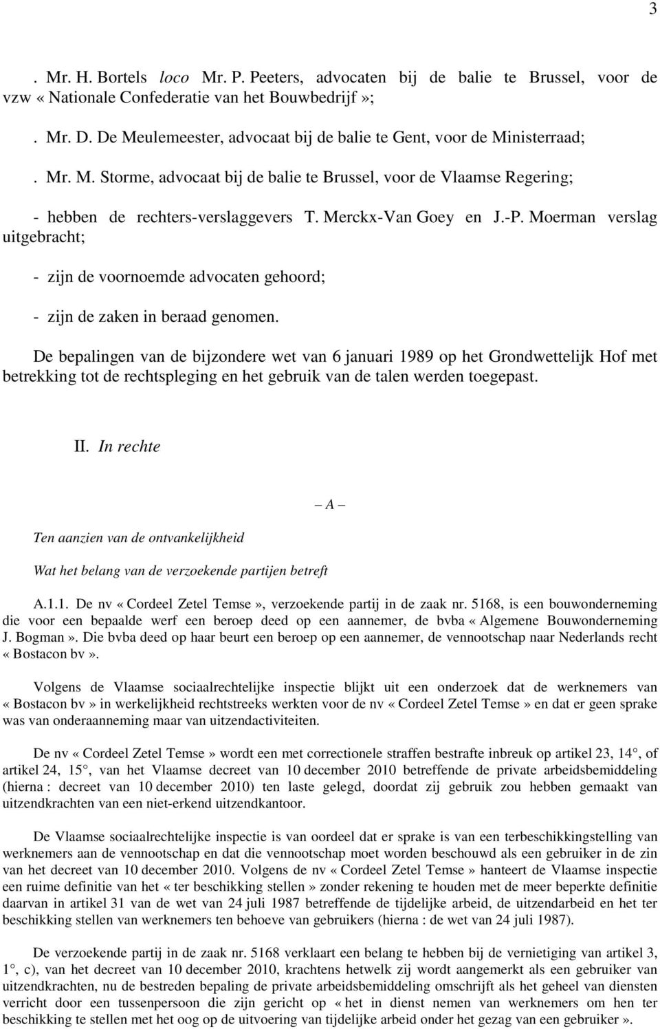 Merckx-Van Goey en J.-P. Moerman verslag uitgebracht; - zijn de voornoemde advocaten gehoord; - zijn de zaken in beraad genomen.