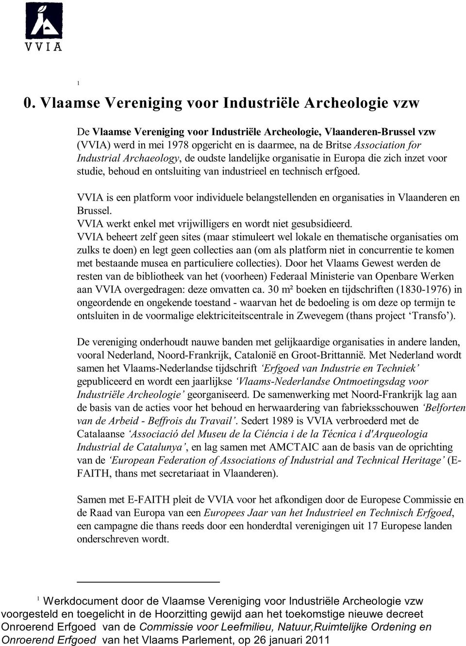 VVIA is een platform voor individuele belangstellenden en organisaties in Vlaanderen en Brussel. VVIA werkt enkel met vrijwilligers en wordt niet gesubsidieerd.