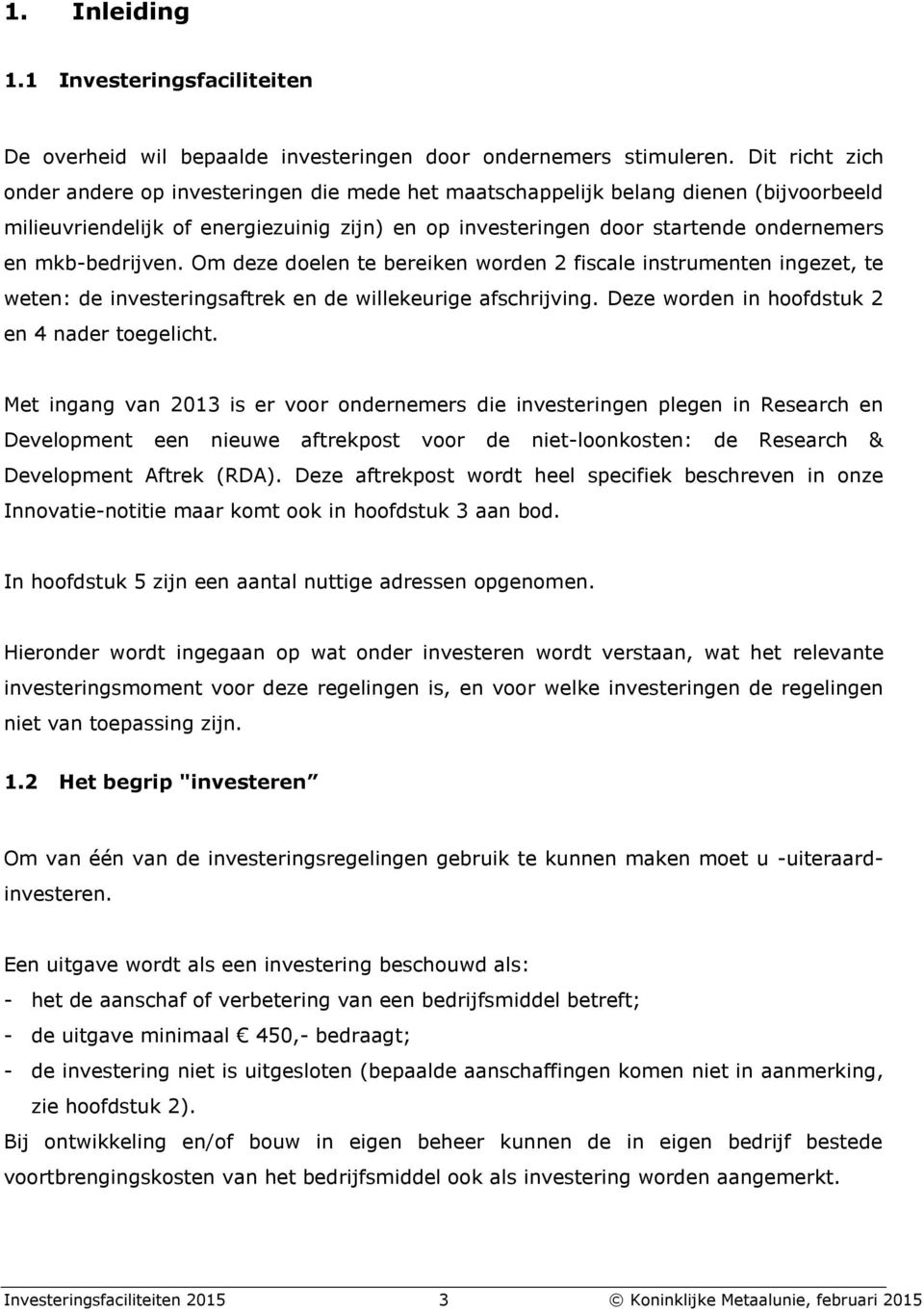 mkb-bedrijven. Om deze doelen te bereiken worden 2 fiscale instrumenten ingezet, te weten: de investeringsaftrek en de willekeurige afschrijving. Deze worden in hoofdstuk 2 en 4 nader toegelicht.