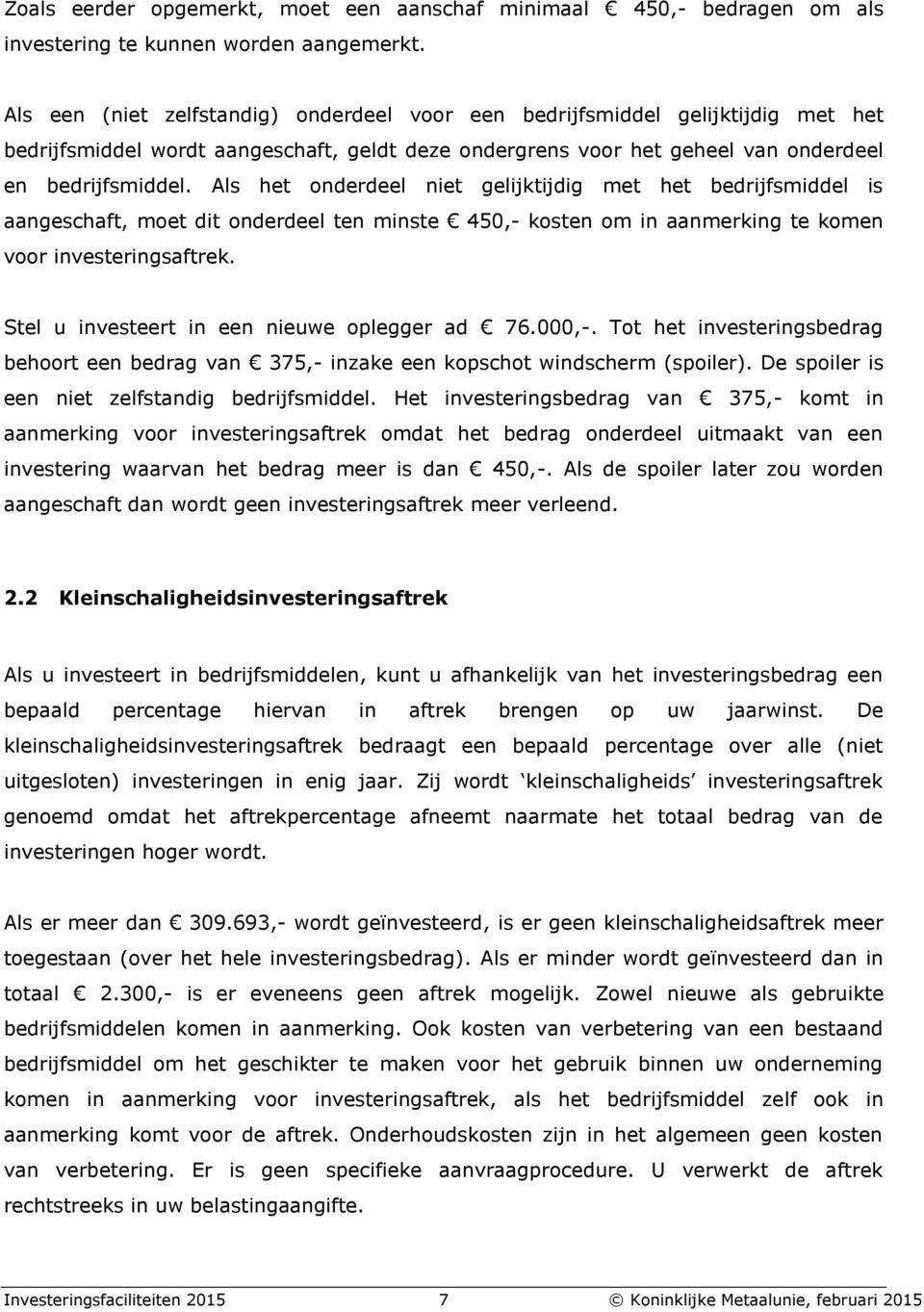 Als het onderdeel niet gelijktijdig met het bedrijfsmiddel is aangeschaft, moet dit onderdeel ten minste 450,- kosten om in aanmerking te komen voor investeringsaftrek.