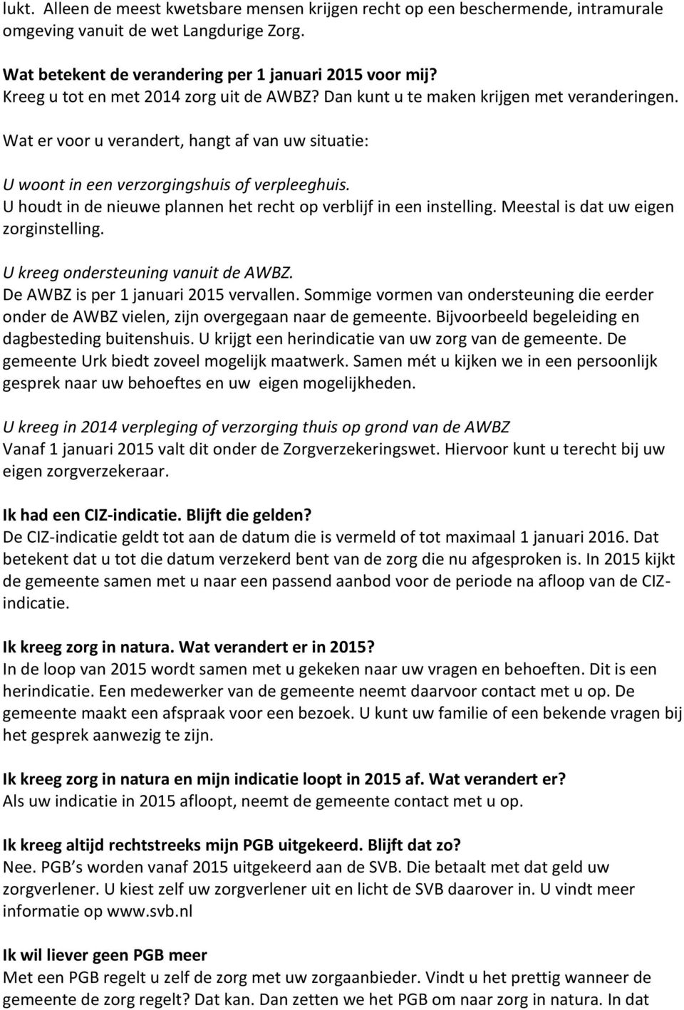 U houdt in de nieuwe plannen het recht op verblijf in een instelling. Meestal is dat uw eigen zorginstelling. U kreeg ondersteuning vanuit de AWBZ. De AWBZ is per 1 januari 2015 vervallen.