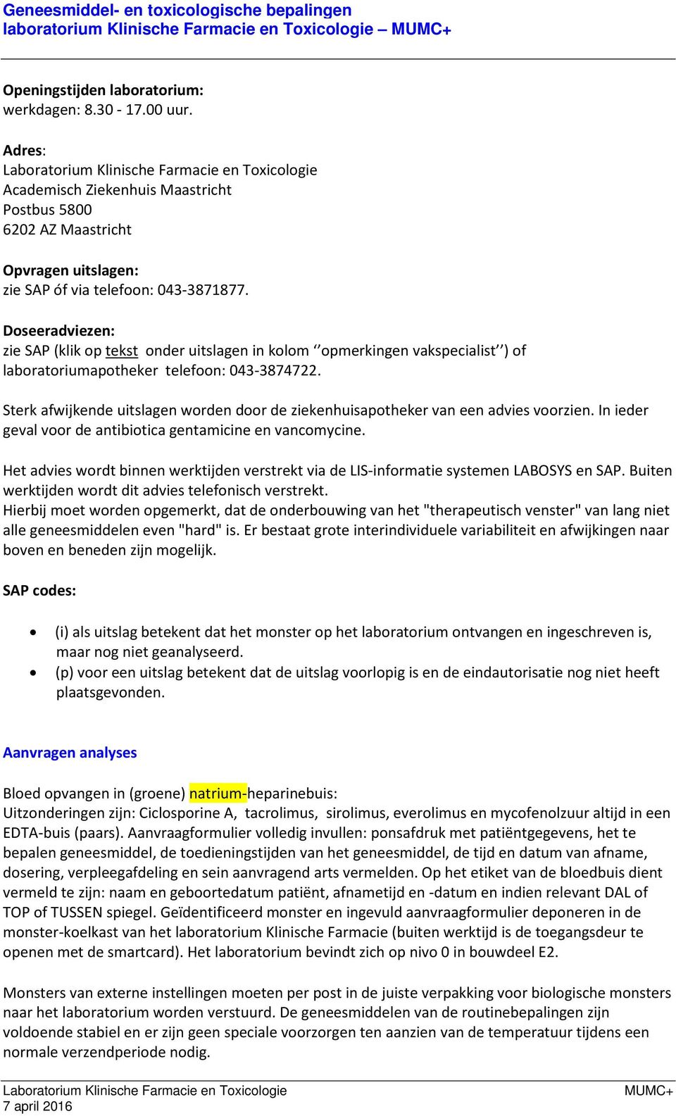 Doseeradviezen: zie SAP (klik op tekst onder uitslagen in kolom opmerkingen vakspecialist ) of laboratoriumapotheker telefoon: 043-3874722.