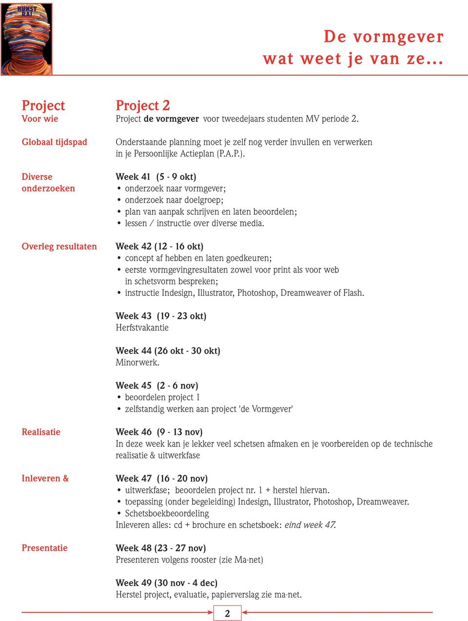 Week 41 (5-9 okt) onderzoek naar vormgever; onderzoek naar doelgroep; plan van aanpak schrijven en laten beoordelen; lessen / instructie over diverse media.