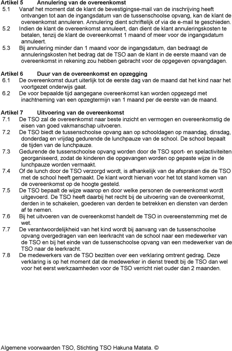 Annulering dient schriftelijk of via de e-mail te geschieden. 5.