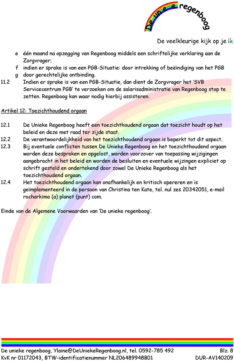 Regenboog kan waar nodig hierbij assisteren. Artikel 12: Toezichthoudend orgaan 12.