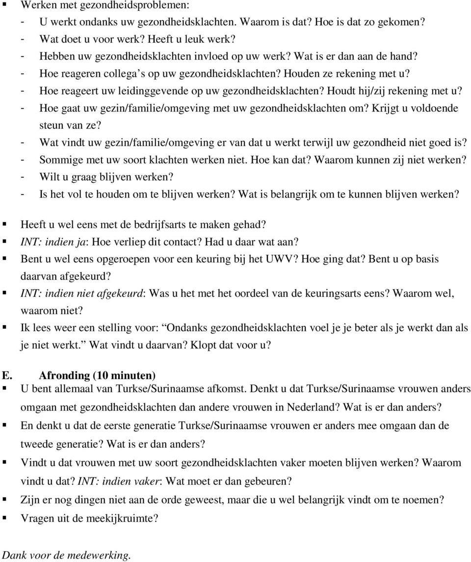 - Hoe reageert uw leidinggevende op uw gezondheidsklachten? Houdt hij/zij rekening met u? - Hoe gaat uw gezin/familie/omgeving met uw gezondheidsklachten om? Krijgt u voldoende steun van ze?