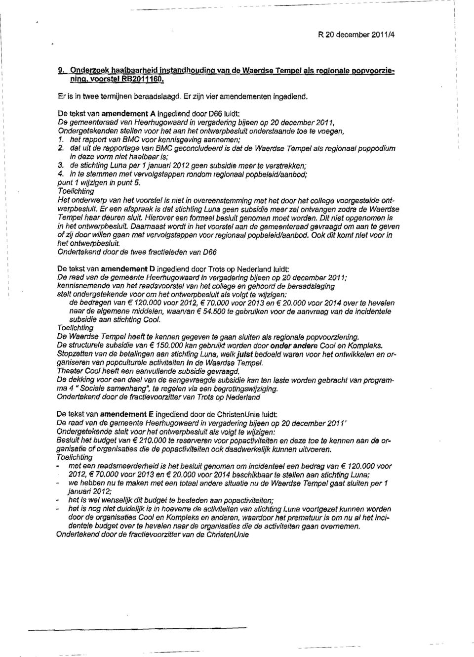 De tekst van amendement A ingediend door D66 luidt: De gemeenteraad van Heerhugowaard in vergadering bijeen op 20 december 2011, Ondergetekenden stellen voor het aan het ontwerpbesluit onderstaande