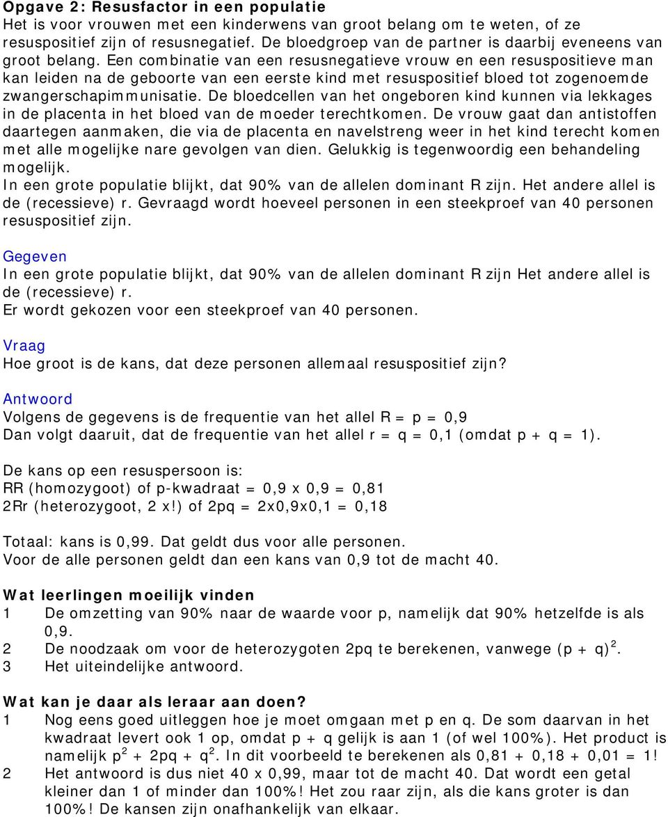 Een combinatie van een resusnegatieve vrouw en een resuspositieve man kan leiden na de geboorte van een eerste kind met resuspositief bloed tot zogenoemde zwangerschapimmunisatie.