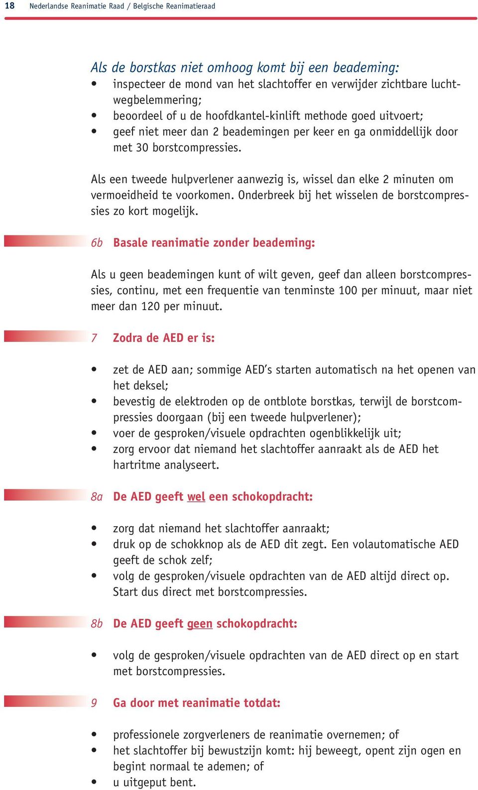 Als een tweede hulpverlener aanwezig is, wissel dan elke 2 minuten om vermoeidheid te voorkomen. Onderbreek bij het wisselen de borstcompressies zo kort mogelijk.