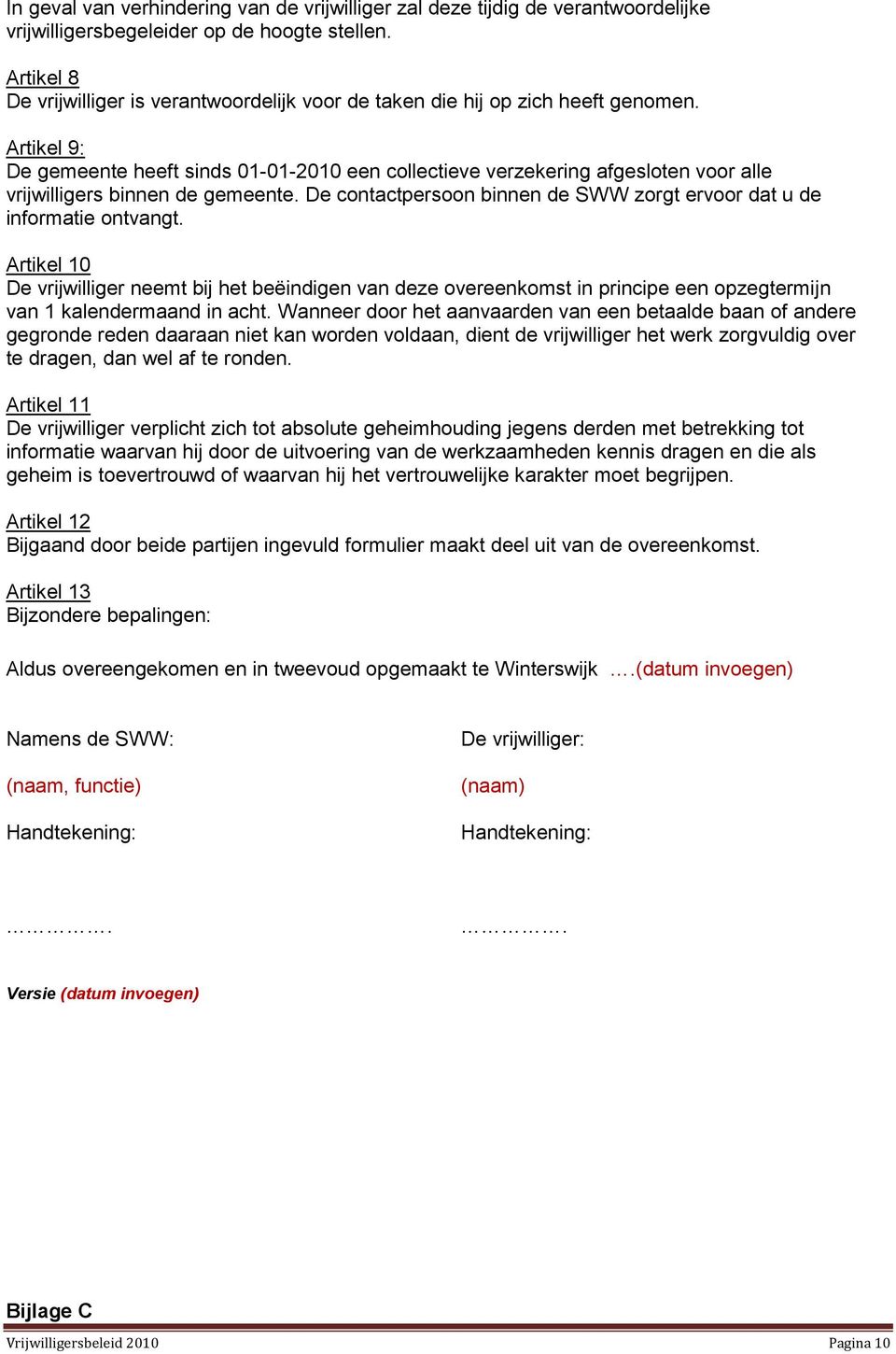 Artikel 9: De gemeente heeft sinds 01-01-2010 een collectieve verzekering afgesloten voor alle vrijwilligers binnen de gemeente.