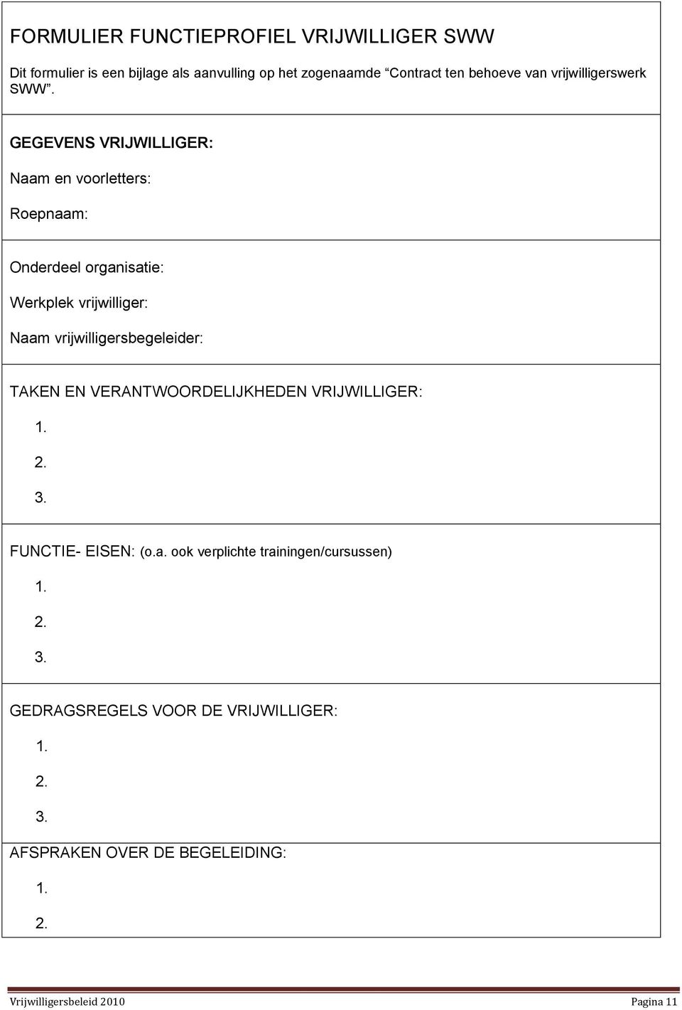 GEGEVENS VRIJWILLIGER: Naam en voorletters: Roepnaam: Onderdeel organisatie: Werkplek vrijwilliger: Naam vrijwilligersbegeleider: