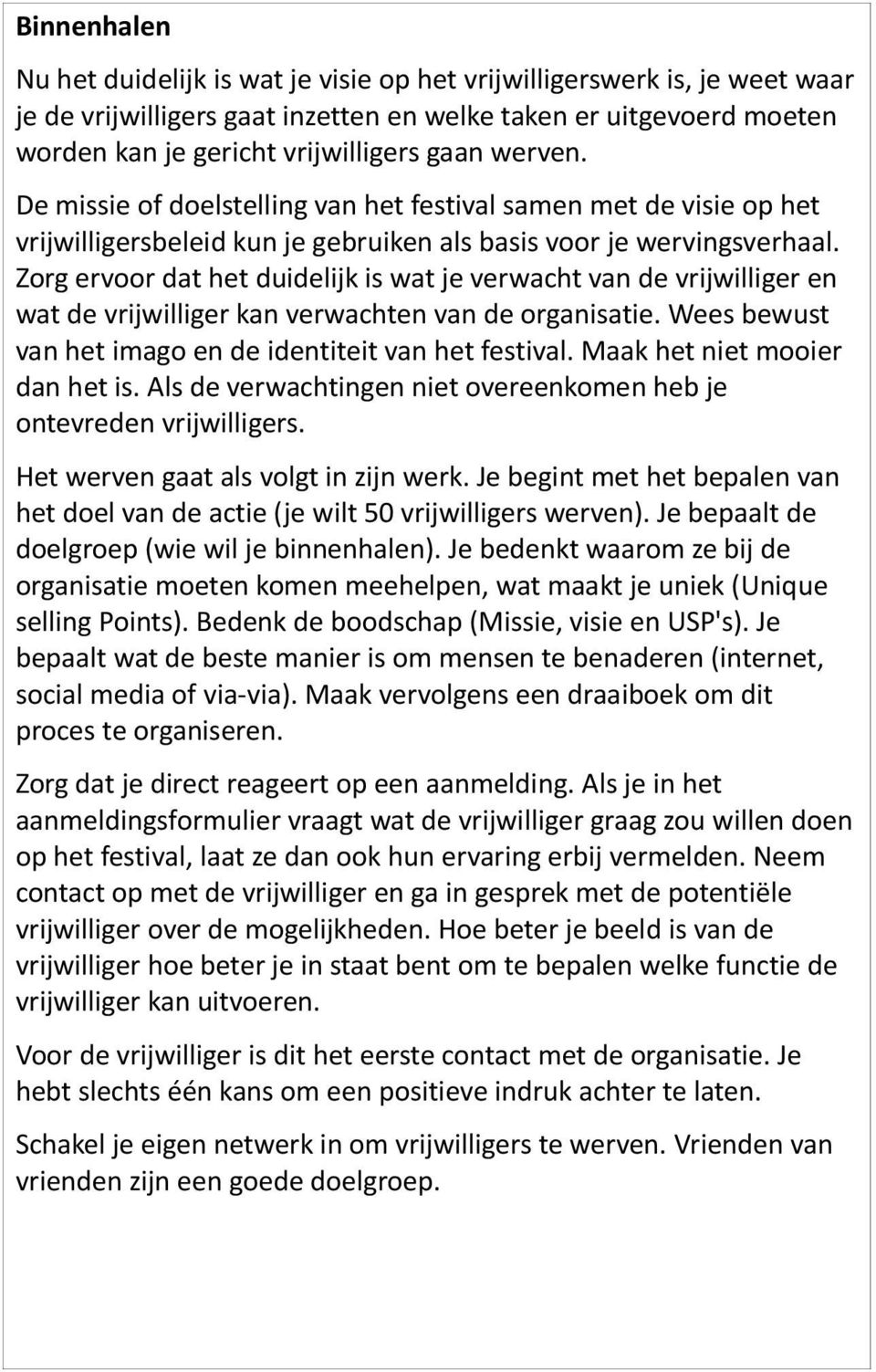 Zorg ervoor dat het duidelijk is wat je verwacht van de vrijwilliger en wat de vrijwilliger kan verwachten van de organisatie. Wees bewust van het imago en de identiteit van het festival.