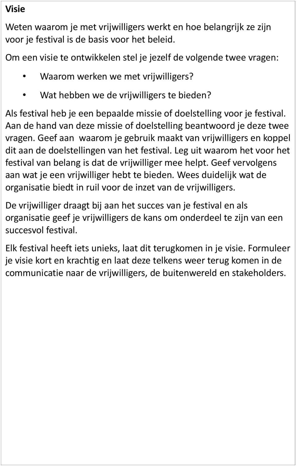 Als festival heb je een bepaalde missie of doelstelling voor je festival. Aan de hand van deze missie of doelstelling beantwoord je deze twee vragen.