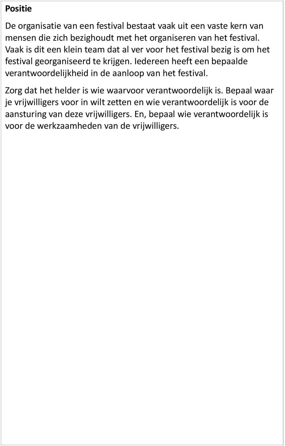 Iedereen heeft een bepaalde verantwoordelijkheid in de aanloop van het festival. Zorg dat het helder is wie waarvoor verantwoordelijk is.