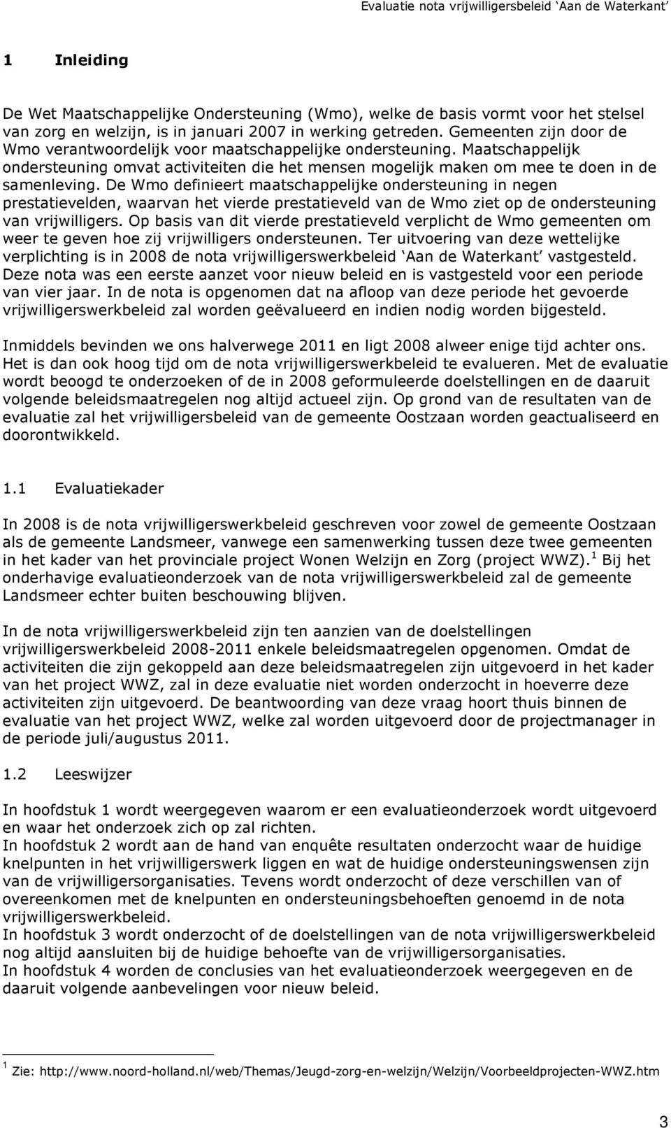 De Wmo definieert maatschappelijke ondersteuning in negen prestatievelden, waarvan het vierde prestatieveld van de Wmo ziet op de ondersteuning van vrijwilligers.