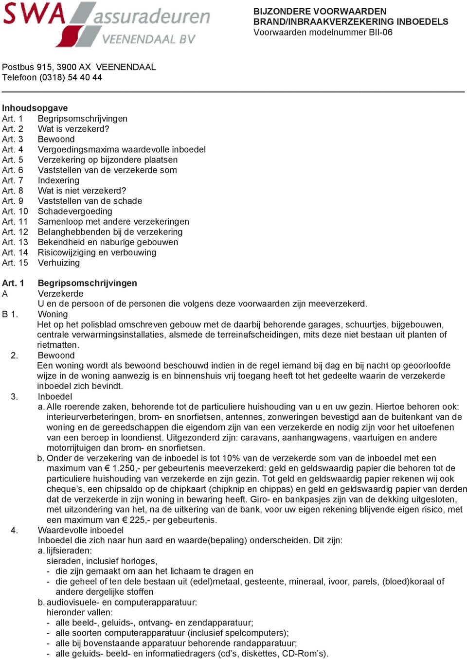 8 Wat is niet verzekerd? rt. 9 Vaststellen van de schade rt. 10 Schadevergoeding rt. 11 Samenloop met andere verzekeringen rt. 12 Belanghebbenden bij de verzekering rt.