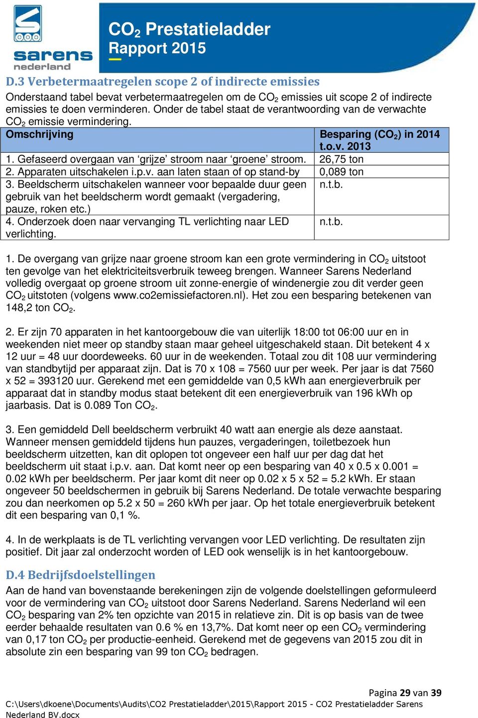 26,75 ton 2. Apparaten uitschakelen i.p.v. aan laten staan of op stand-by 0,089 ton 3. Beeldscherm uitschakelen wanneer voor bepaalde duur geen n.t.b. gebruik van het beeldscherm wordt gemaakt (vergadering, pauze, roken etc.