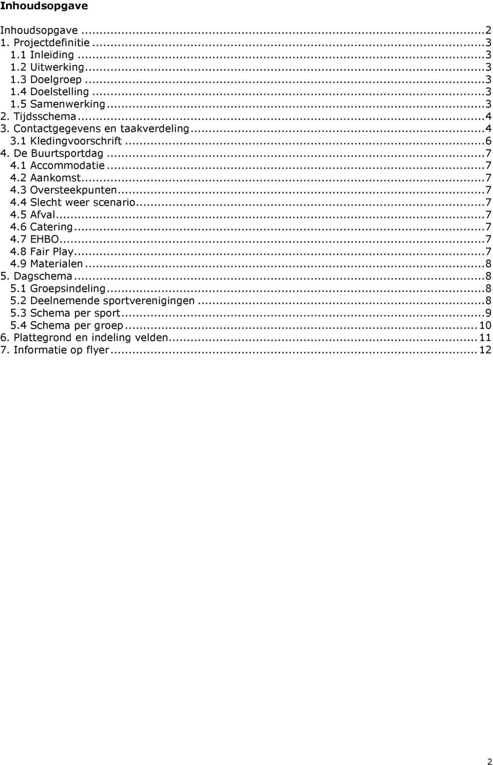 .. 7 4.4 Slecht weer scenario... 7 4.5 Afval... 7 4.6 Catering... 7 4.7 EHBO... 7 4.8 Fair Play... 7 4.9 Materialen... 8 5. Dagschema... 8 5.1 Groepsindeling... 8 5.2 Deelnemende sportverenigingen.