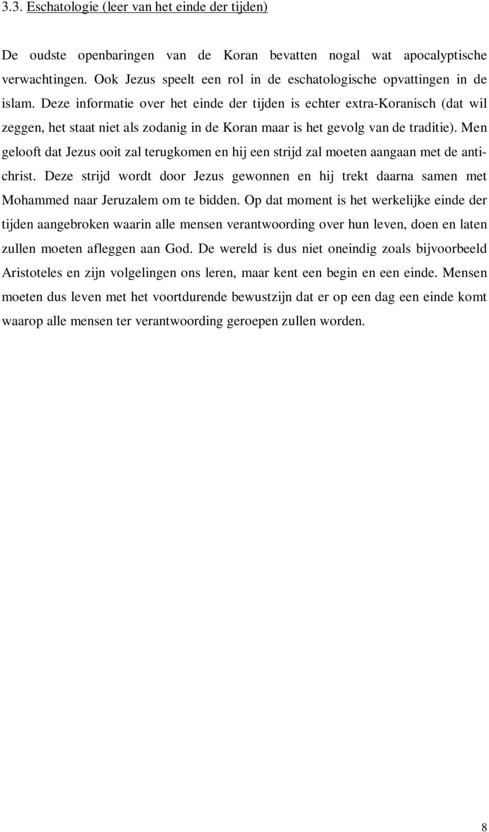 Deze informatie over het einde der tijden is echter extra-koranisch (dat wil zeggen, het staat niet als zodanig in de Koran maar is het gevolg van de traditie).