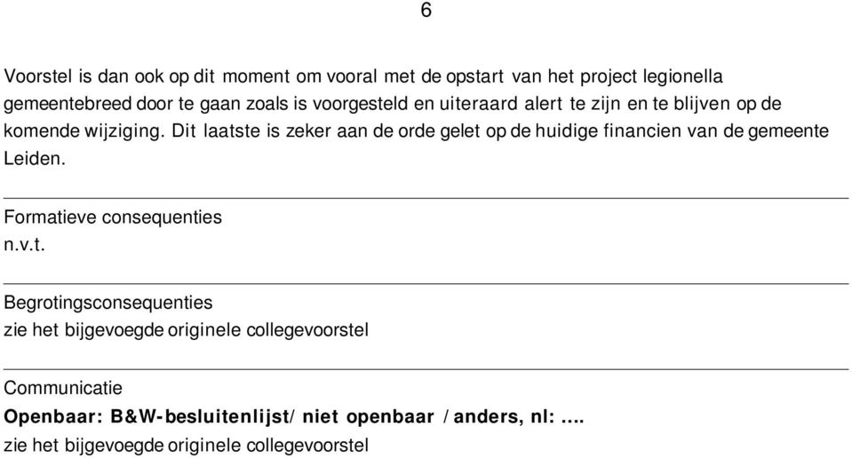 Dit laatste is zeker aan de orde gelet op de huidige financien van de gemeente Leiden. Formatieve consequenties n.v.t.
