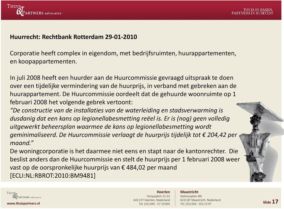 De Huurcommissie oordeelt dat de gehuurde woonruimte op 1 februari 2008 het volgende gebrek vertoont: De constructie van de installaties van de waterleiding en stadsverwarming is dusdanig dat een