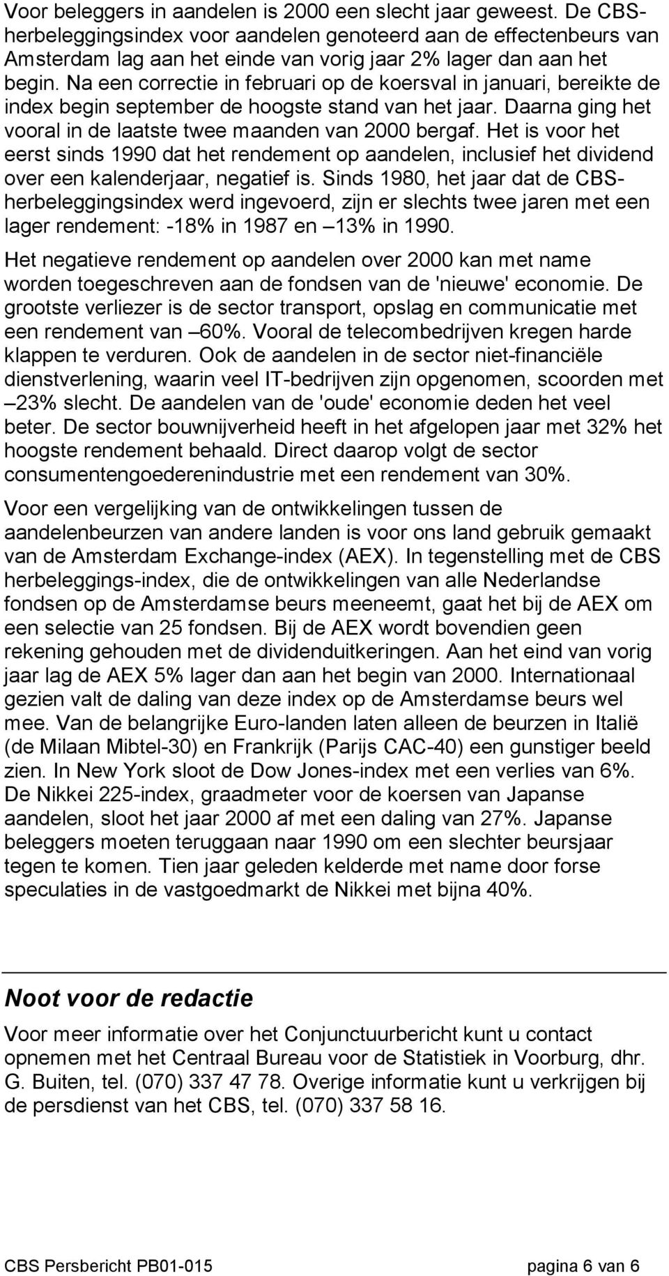 Na een correctie in februari op de koersval in januari, bereikte de index begin september de hoogste stand van het jaar. Daarna ging het vooral in de laatste twee maanden van 2000 bergaf.