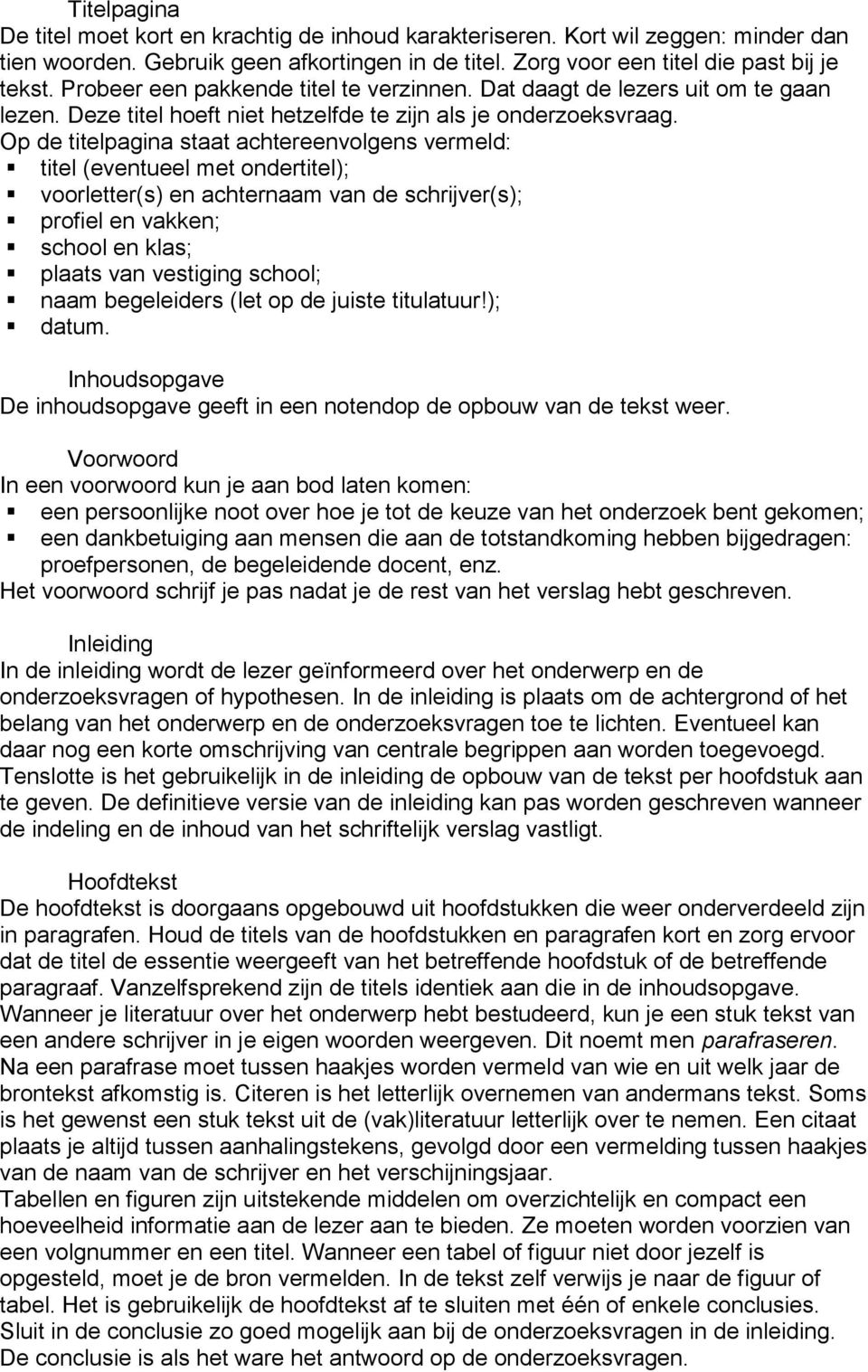 Op de titelpagina staat achtereenvolgens vermeld: titel (eventueel met ondertitel); voorletter(s) en achternaam van de schrijver(s); profiel en vakken; school en klas; plaats van vestiging school;