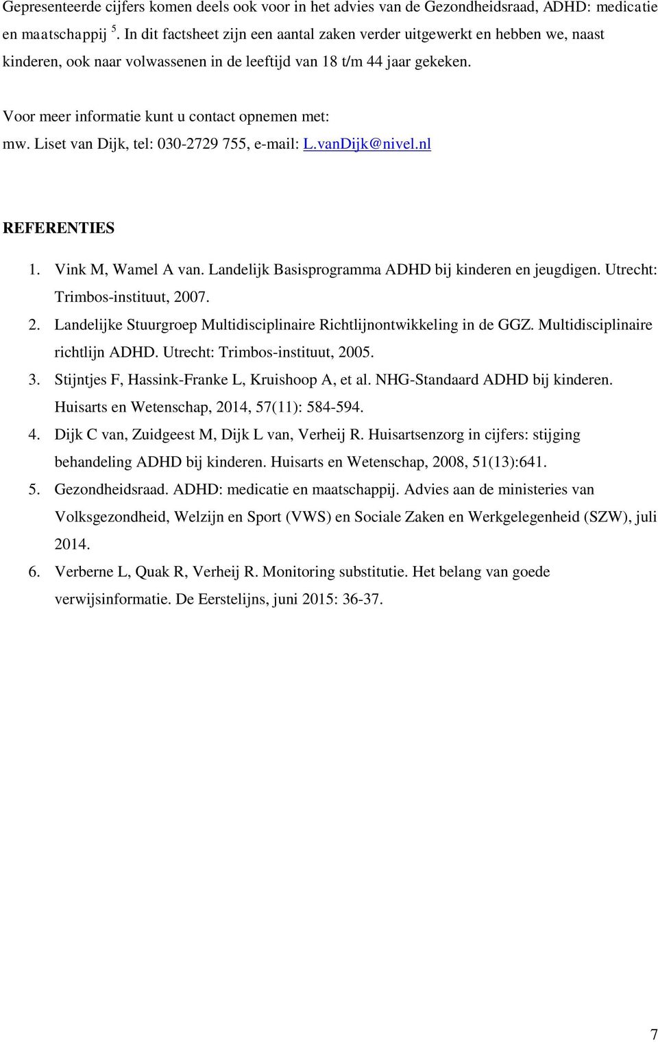 Voor meer informatie kunt u contact opnemen met: mw. Liset van Dijk, tel: 3-2729 7, e-mail: L.vanDijk@nivel.nl REFERENTIES. Vink M, Wamel A van.