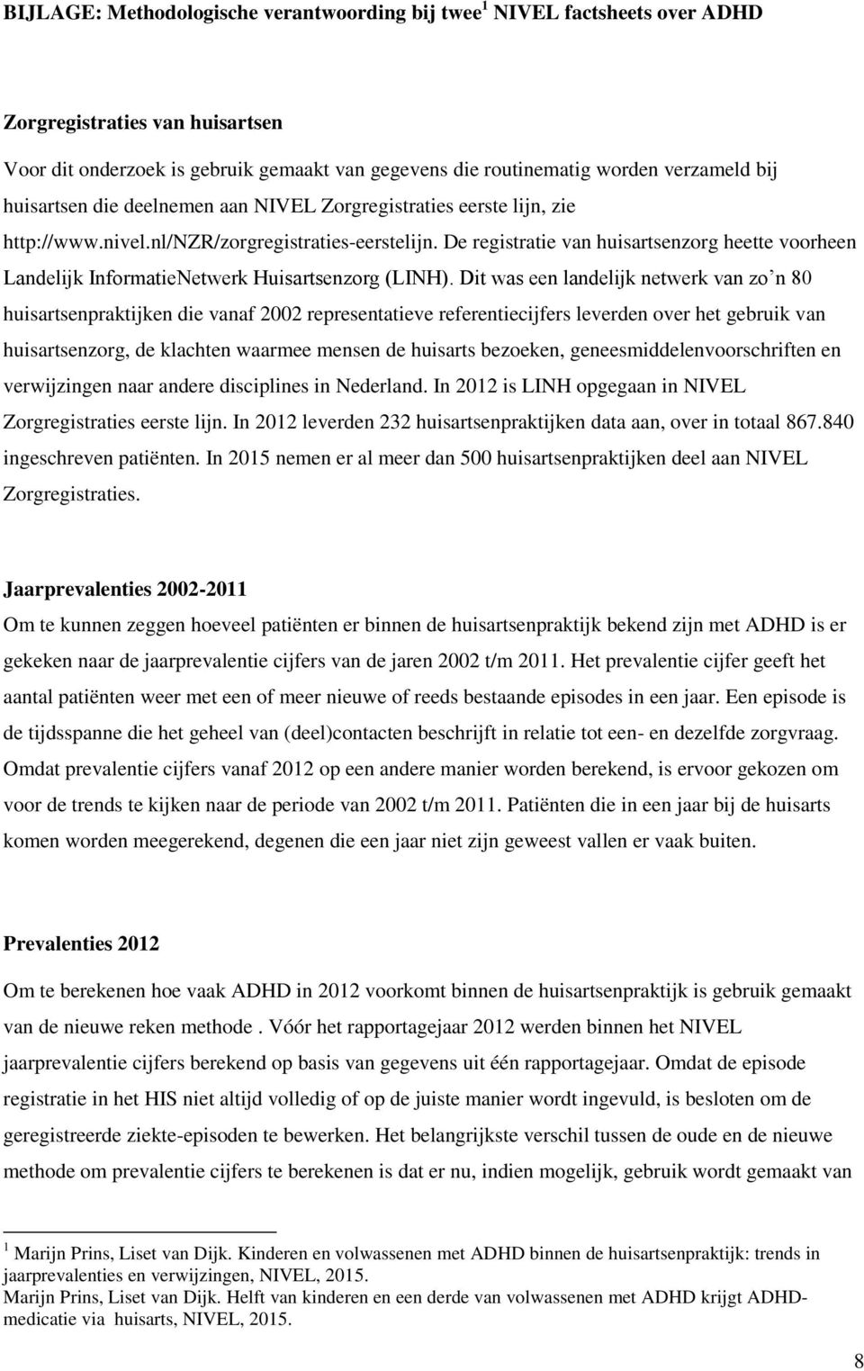 De registratie van huisartsenzorg heette voorheen Landelijk InformatieNetwerk Huisartsenzorg (LINH).