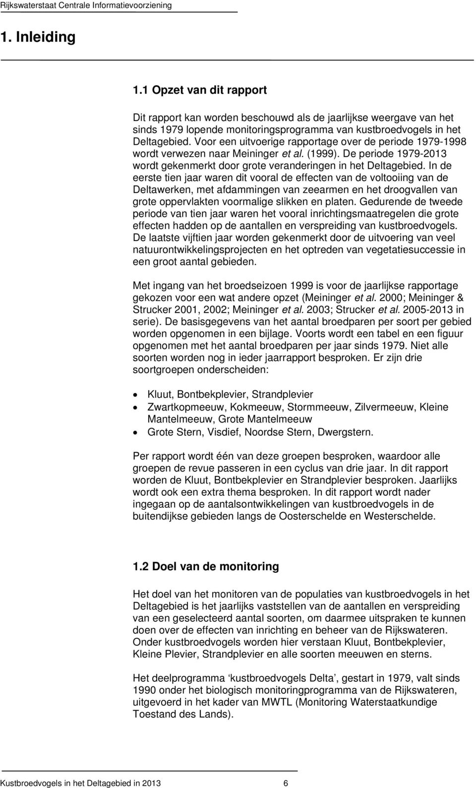 In de eerste tien jaar waren dit vooral de effecten van de voltooiing van de Deltawerken, met afdammingen van zeearmen en het droogvallen van grote oppervlakten voormalige slikken en platen.