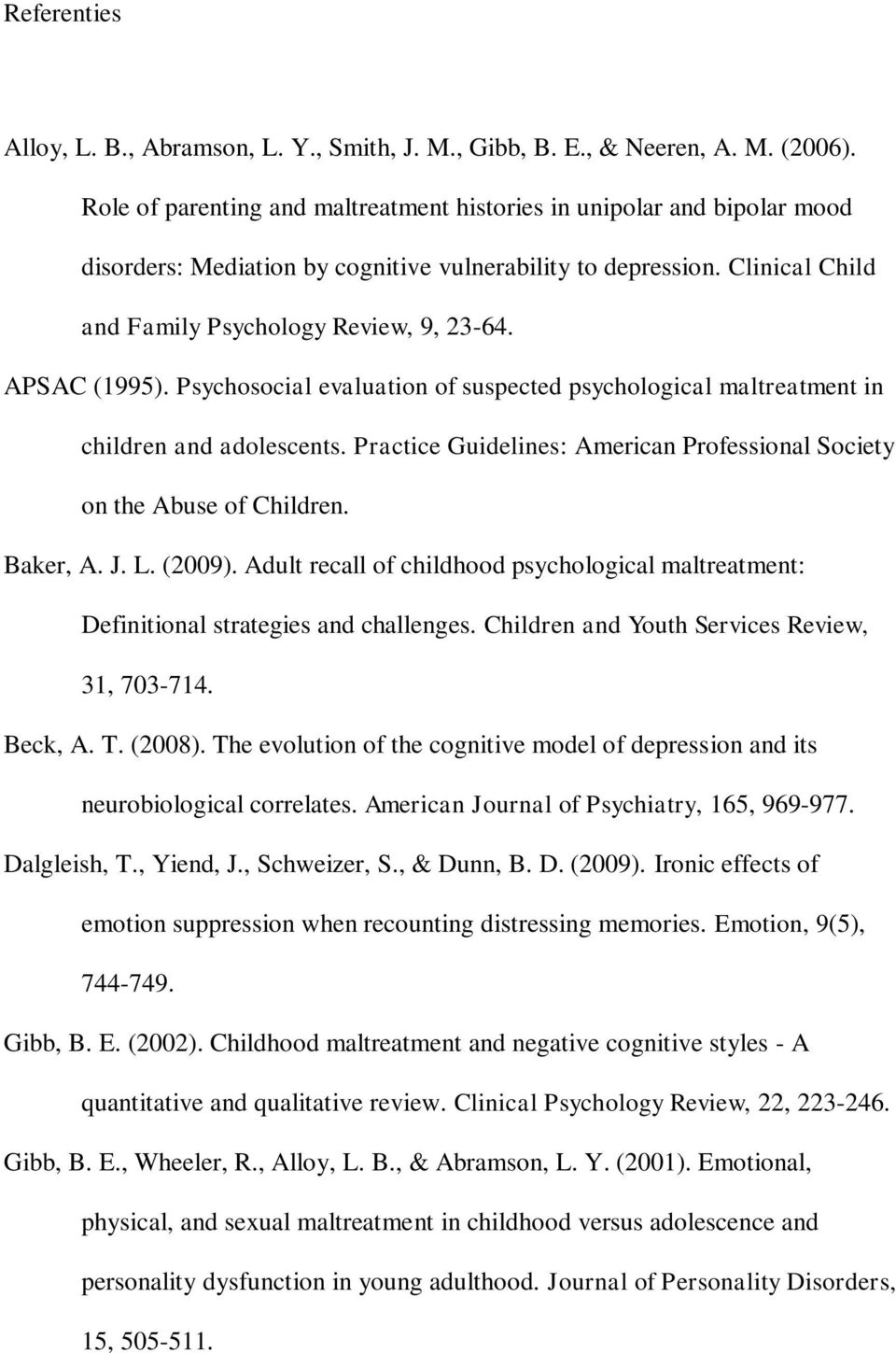 APSAC (1995). Psychosocial evaluation of suspected psychological maltreatment in children and adolescents. Practice Guidelines: American Professional Society on the Abuse of Children. Baker, A. J. L.