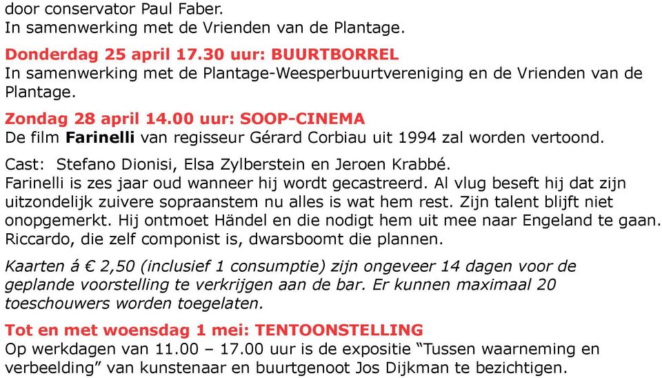 00 uur: SOOP-CINEMA De film Farinelli van regisseur Gérard Corbiau uit 1994 zal worden vertoond. Cast: Stefano Dionisi, Elsa Zylberstein en Jeroen Krabbé.