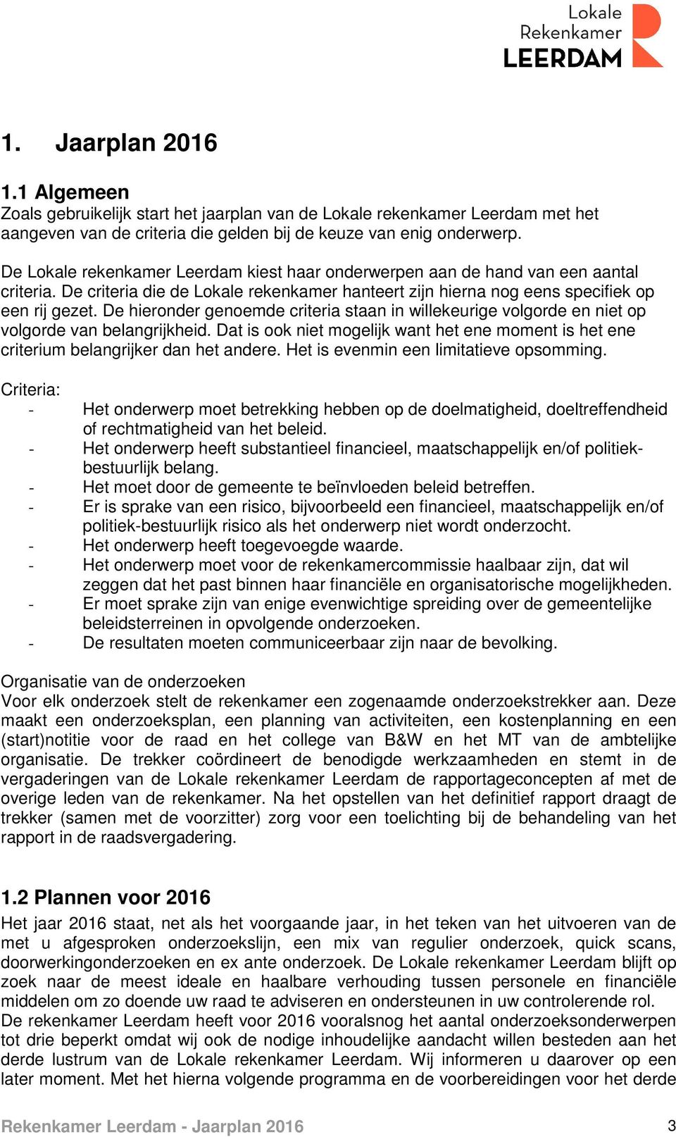 De hieronder genoemde criteria staan in willekeurige volgorde en niet op volgorde van belangrijkheid. Dat is ook niet mogelijk want het ene moment is het ene criterium belangrijker dan het andere.