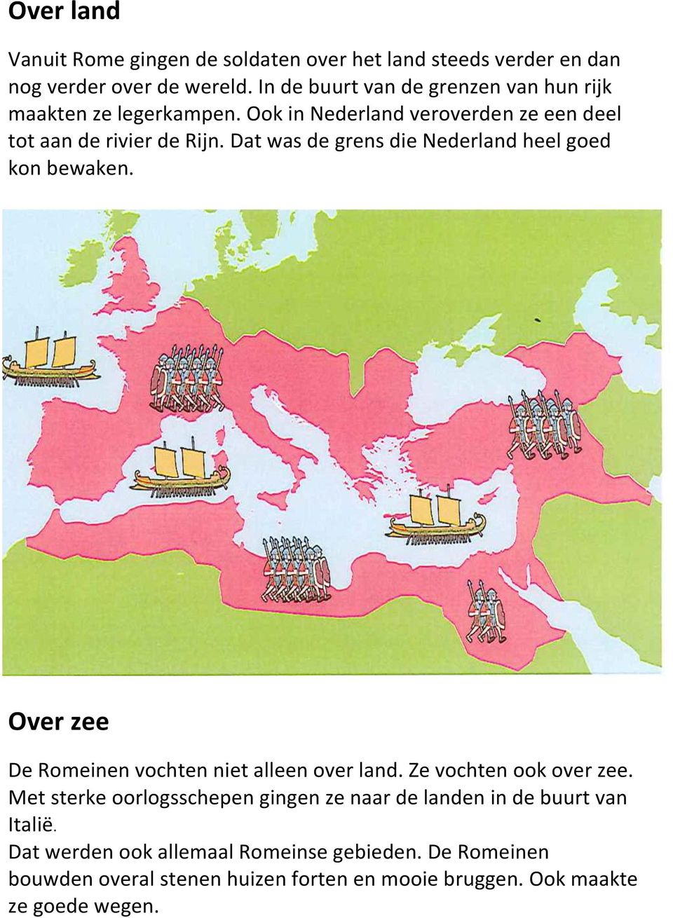 Dat was de grens die Nederland heel goed kon bewaken. Over zee De Romeinen vochten niet alleen over land. Ze vochten ook over zee.