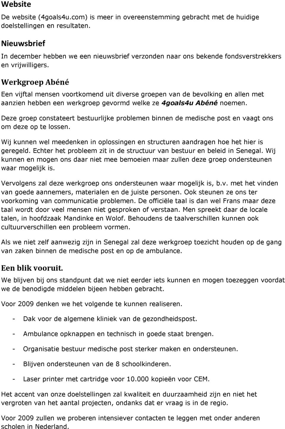 Werkgroep Abéné Een vijftal mensen voortkomend uit diverse groepen van de bevolking en allen met aanzien hebben een werkgroep gevormd welke ze 4goals4u Abéné noemen.