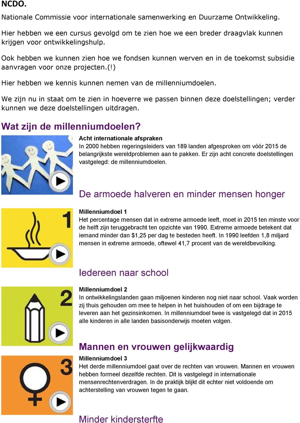 We zijn nu in staat om te zien in hoeverre we passen binnen deze doelstellingen; verder kunnen we deze doelstellingen uitdragen. Wat zijn de millenniumdoelen?