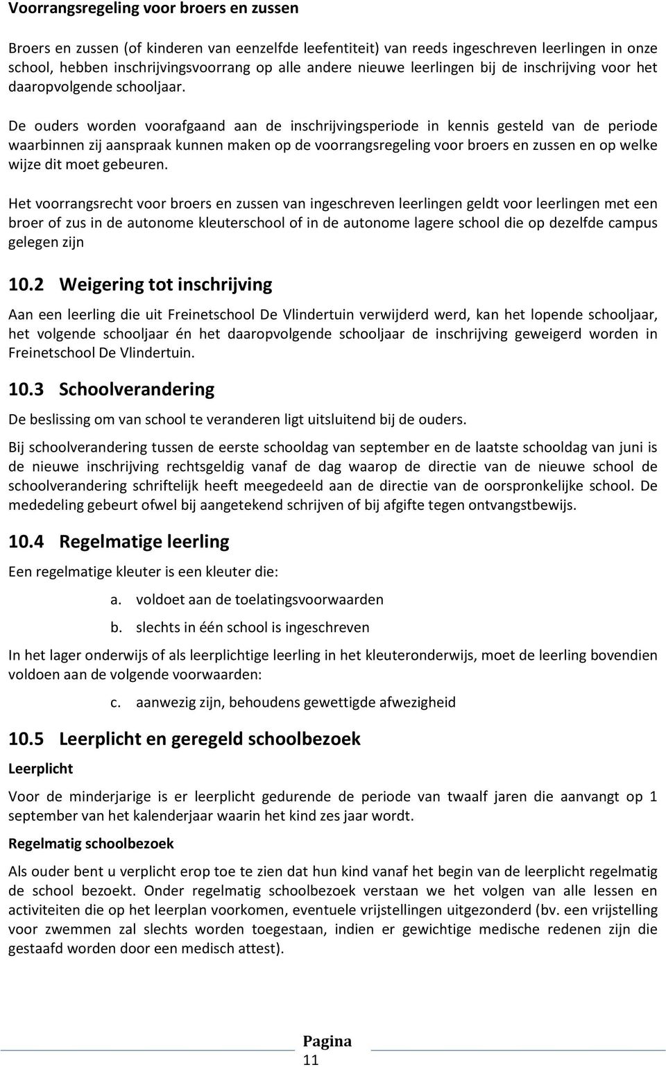 De ouders worden voorafgaand aan de inschrijvingsperiode in kennis gesteld van de periode waarbinnen zij aanspraak kunnen maken op de voorrangsregeling voor broers en zussen en op welke wijze dit