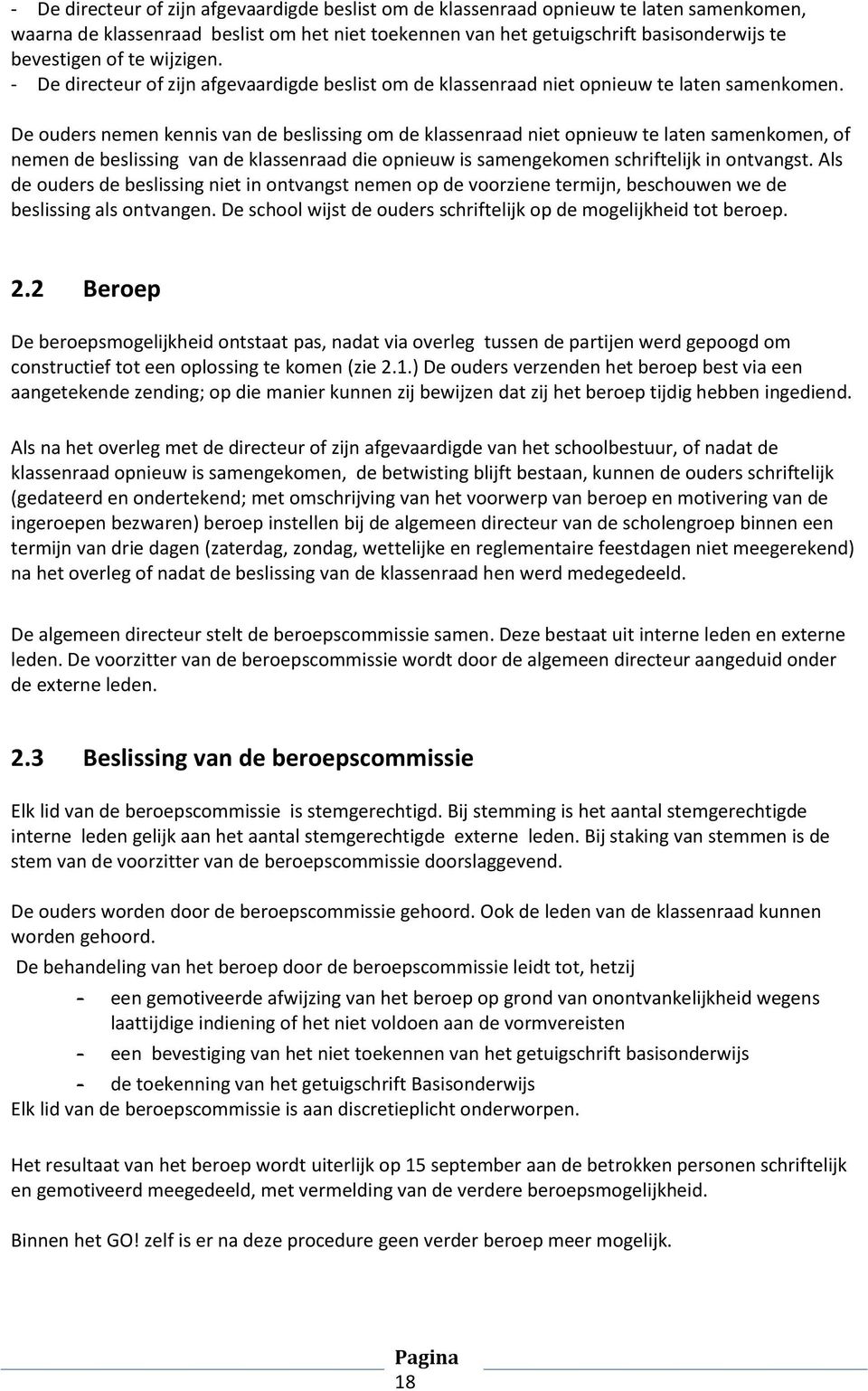 De ouders nemen kennis van de beslissing om de klassenraad niet opnieuw te laten samenkomen, of nemen de beslissing van de klassenraad die opnieuw is samengekomen schriftelijk in ontvangst.