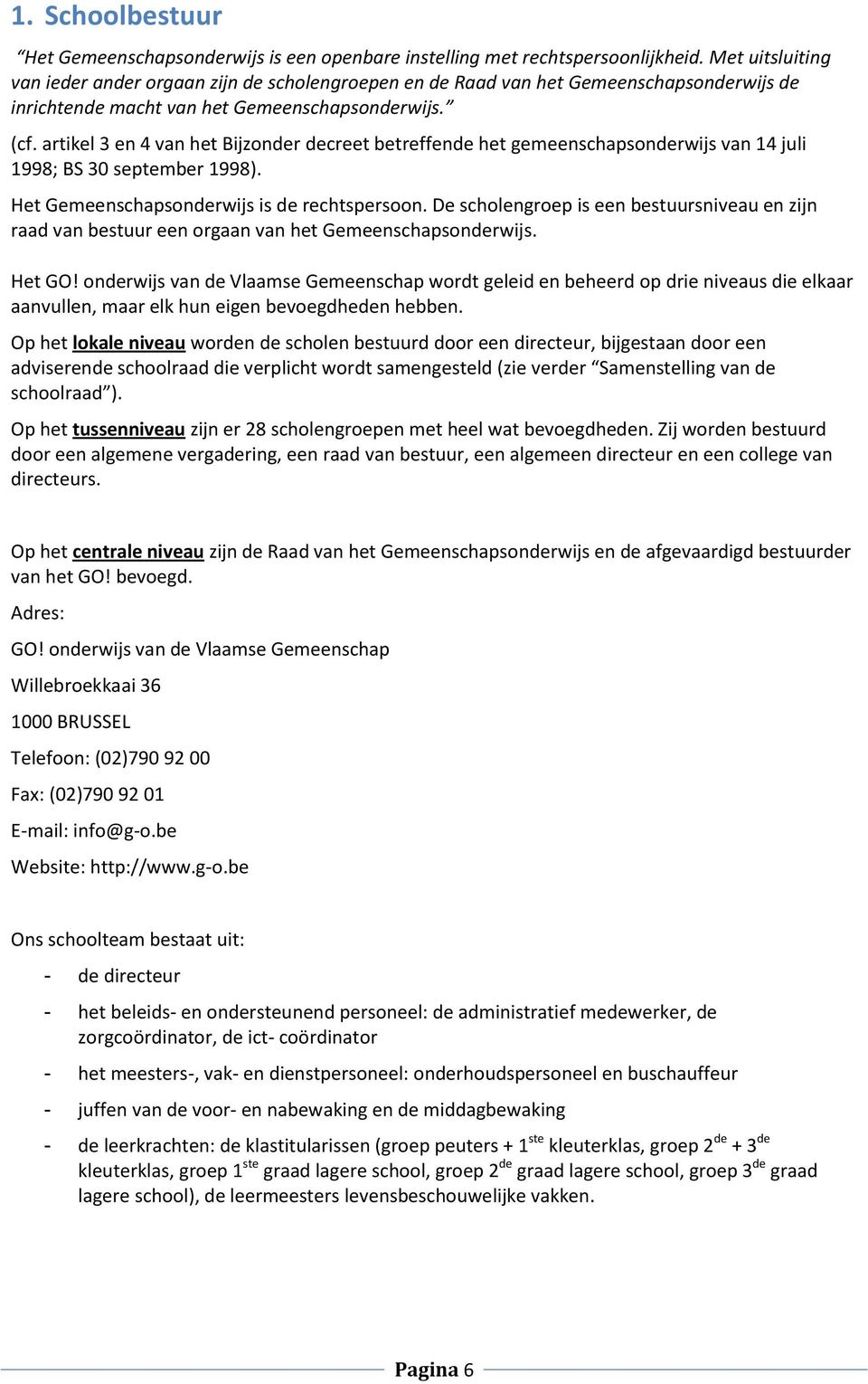 artikel 3 en 4 van het Bijzonder decreet betreffende het gemeenschapsonderwijs van 14 juli 1998; BS 30 september 1998). Het Gemeenschapsonderwijs is de rechtspersoon.