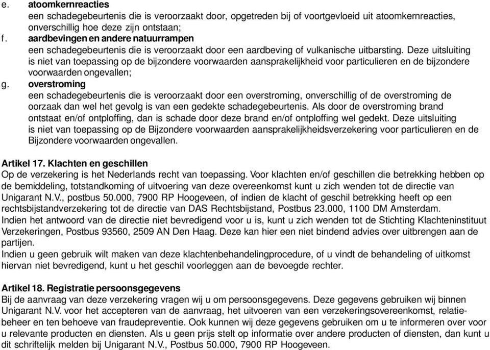 Deze uitsluiting is niet van toepassing op de bijzondere voorwaarden aansprakelijkheid voor particulieren en de bijzondere voorwaarden ongevallen; g.