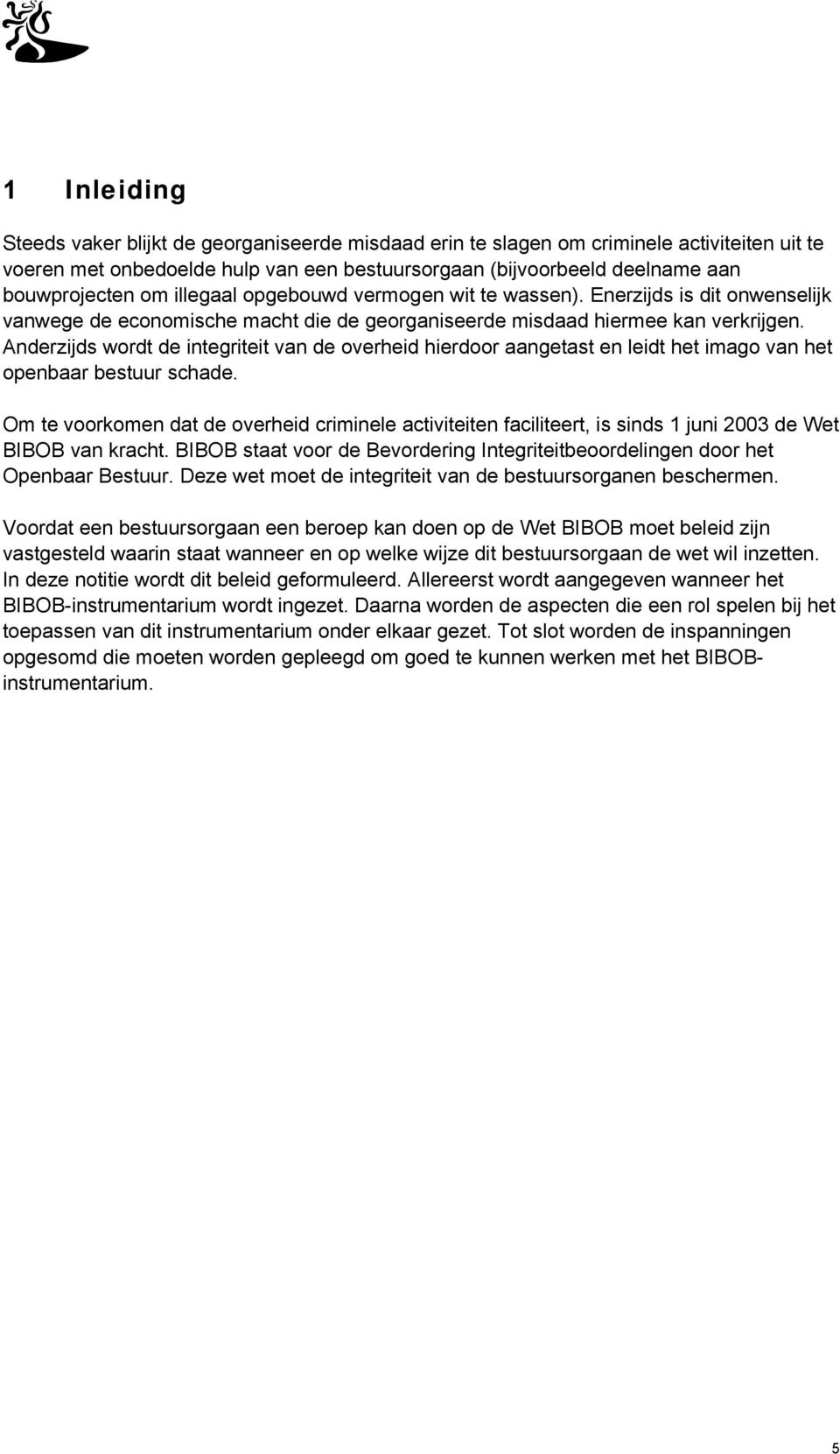 Anderzijds wordt de integriteit van de overheid hierdoor aangetast en leidt het imago van het openbaar bestuur schade.