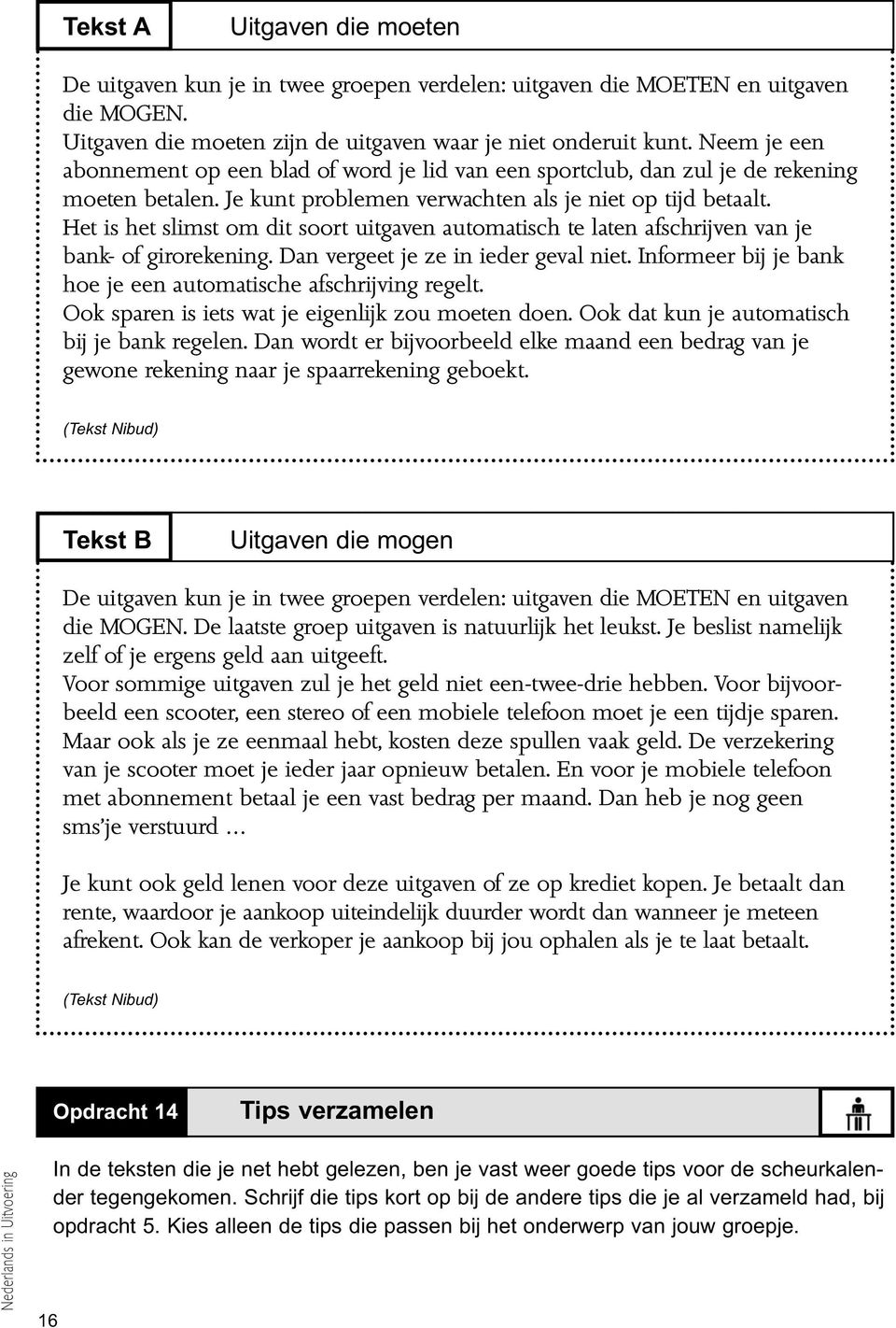 Het is het slimst om dit soort uitgaven automatisch te laten afschrijven van je bank- of girorekening. Dan vergeet je ze in ieder geval niet.