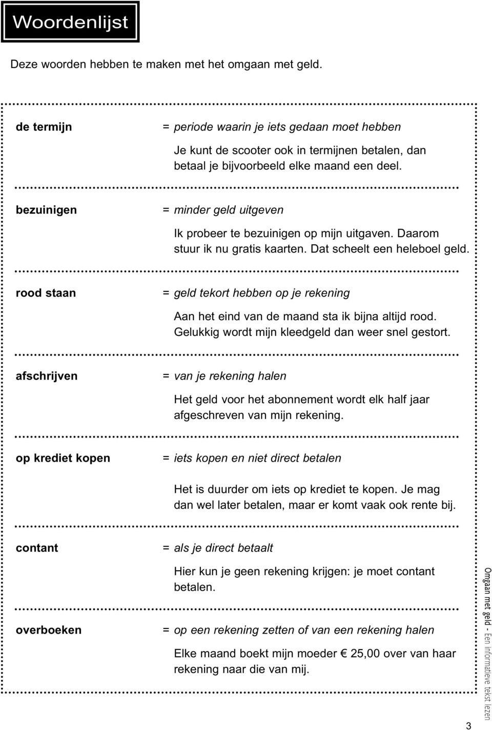 bezuinigen = minder geld uitgeven Ik probeer te bezuinigen op mijn uitgaven. Daarom stuur ik nu gratis kaarten. Dat scheelt een heleboel geld.