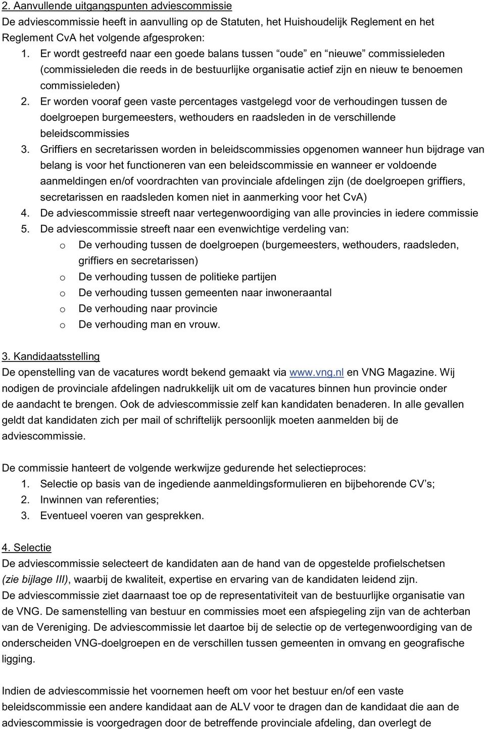 Er worden vooraf geen vaste percentages vastgelegd voor de verhoudingen tussen de doelgroepen burgemeesters, wethouders en raadsleden in de verschillende beleidscommissies 3.