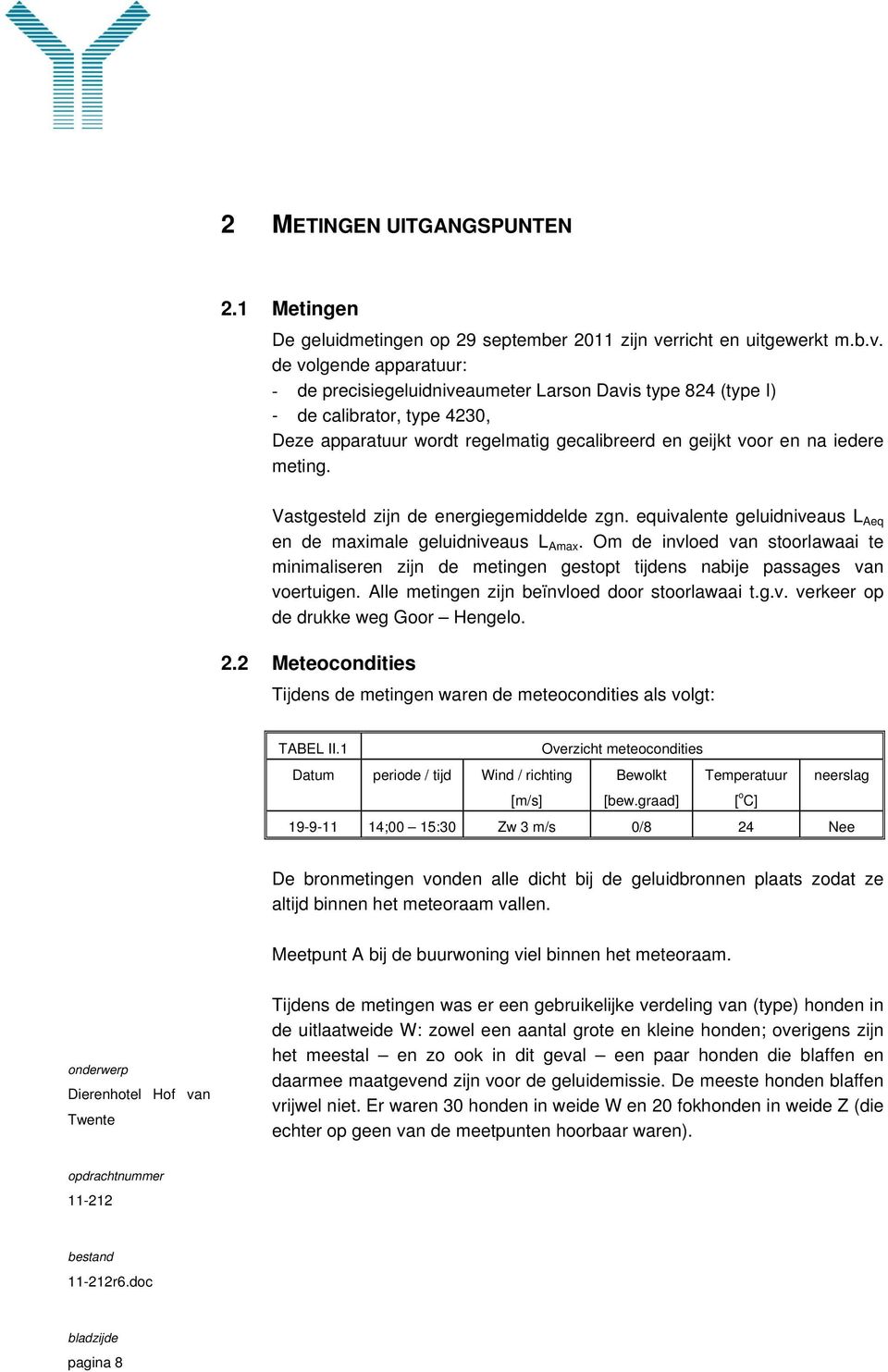 de volgende apparatuur: - de precisiegeluidniveaumeter Larson Davis type 824 (type I) - de calibrator, type 4230, Deze apparatuur wordt regelmatig gecalibreerd en geijkt voor en na iedere meting.